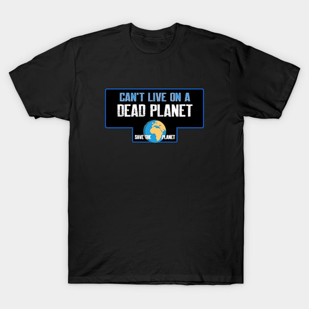 Can't live on a dead planet T-Shirt by lazerwhirl